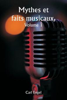 Mythes et faits musicaux  Volume 1