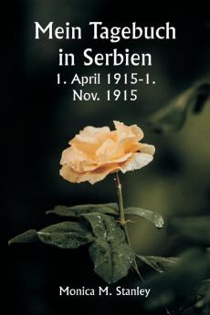 Mein Tagebuch in Serbien  1. April 1915-1. Nov. 1915