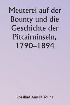 Meuterei auf der Bounty und die Geschichte der Pitcairninseln 1790-1894