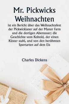 Mr. Pickwicks Weihnachten  ist ein Bericht über das Weihnachtsfest der Pickwickianer auf der Manor Farm und die dortigen Abenteuer; die Geschichte vom Kobold der einen Küster stahl und von den berühmten Sportarten auf dem Eis