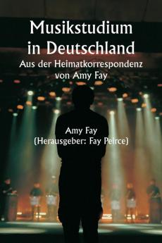 Musikstudium in Deutschland  Aus der Heimatkorrespondenz von Amy Fay