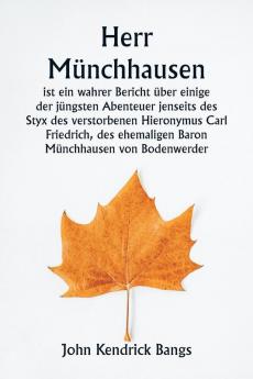 Herr Münchhausen  ist ein wahrer Bericht über einige der jüngsten Abenteuer jenseits des Styx des verstorbenen Hieronymus Carl Friedrich des ehemaligen Baron  Münchhausen von Bodenwerder