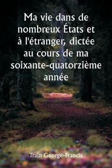 Ma vie dans de nombreux États et à l'étranger dictée au cours de ma soixante-quatorzième année