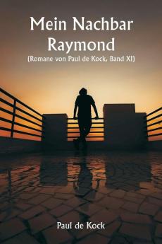 Mein Nachbar Raymond  (Romane von Paul de Kock Band XI)
