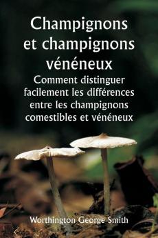 Champignons et champignons vénéneux  Comment distinguer facilement les différences entre les champignons comestibles et vénéneux