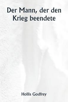 Der Mann der den Krieg beendete