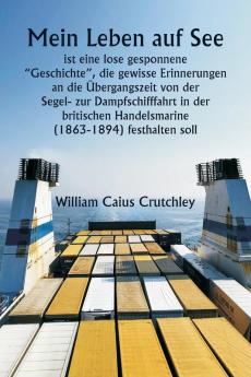 Mein Leben auf See  ist eine lose gesponnene „Geschichte die gewisse Erinnerungen an die Übergangszeit von der Segel- zur Dampfschifffahrt in der britischen Handelsmarine (1863-1894) festhalten soll.