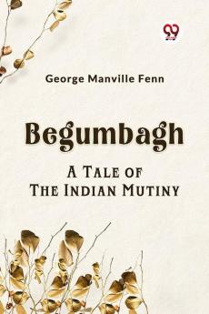 Begumbagh A Tale Of The Indian Mutiny