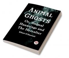 Animal Ghosts Or Animal Hauntings And The Hereafter