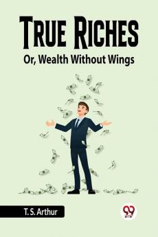 True Riches Or Wealth Without Wings