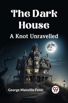 The Dark House A Knot Unravelled