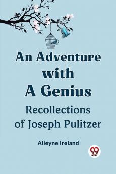 An Adventure With A Genius Recollections Of Joseph Pulitzer