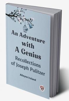 An Adventure With A Genius Recollections Of Joseph Pulitzer