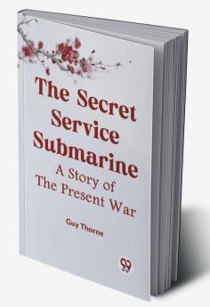 The Secret Service Submarine A Story Of The Present War