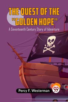 The Quest Of The "Golden Hope" A Seventeenth Century Story Of Adventure