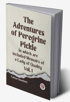 The Adventures of Peregrine Pickle In which are included Memoirs of a Lady of Quality Vol. 1