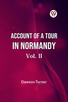 Account Of A Tour In Normandy Vol. II