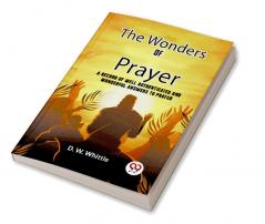 The Wonders Of Prayer A Record Of Well Authenticated And Wonderful Answers To Prayer