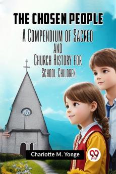 The Chosen People A Compendium Of Sacred And Church History For School-Children