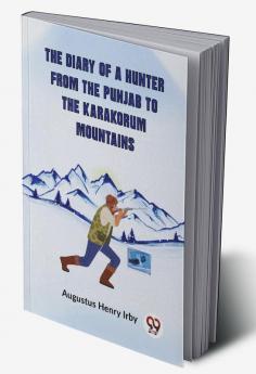 The Diary Of A Hunter From The Punjab To The Karakorum Mountains