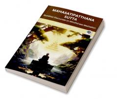 Mahasatipatthana Sutta (From Digha Nikaya): Buddhist Discourses on Mindfulness Meditation (From Bodhi Path Press)