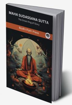 Maha Sudassana Sutta (From Digha Nikaya): The Great King of Glory (From Bodhi Path Press)