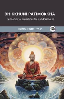 Bhikkhuni Patimokkha (From Vinaya Pitaka): Fundamental Guidelines for Buddhist Nuns (From Bodhi Path Press)