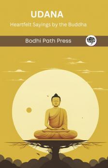Udana (From Sutta Pitaka): Heartfelt Sayings by the Buddha (From Bodhi Path Press)