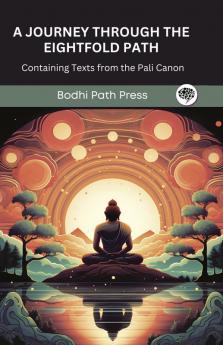 A Journey through the Eightfold Path: Containing Texts from the Pali Canon (From Bodhi Path Press)