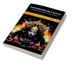 The Brahmajala Sutta (From Digha Nikaya): The Buddhist Discourse on the Net of Brahma (From Bodhi Path Press)