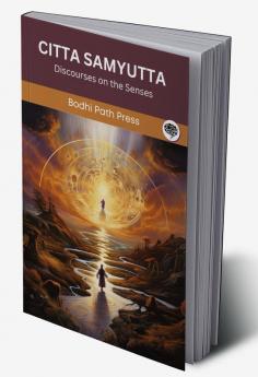 Citta Samyutta (From Samyutta Nikaya): Discourses on the Senses (From Bodhi Path Press)