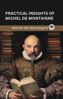 Practical Insights of Michel de Montaigne (Grapevine edition)