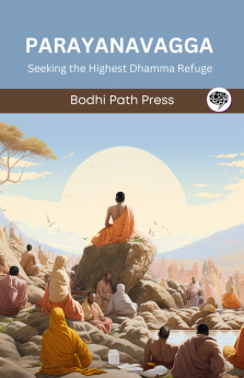 Parayanavagga (From Sutta Pitaka): Seeking the Highest Dhamma Refuge (From Bodhi Path Press)