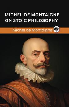 Michel de Montaigne on Stoic Philosophy (Grapevine edition)