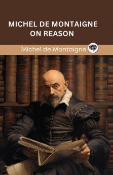 Michel de Montaigne on Reason (Grapevine edition)