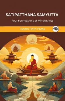 Satipatthana Samyutta (From Samyutta Nikaya): Buddha’s Four Foundations of Mindfulness (From Bodhi Path Press)