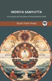 Indriya Samyutta (From Samyutta Nikaya): Five Spiritual Faculties of the Buddhist Path (From Bodhi Path Press)