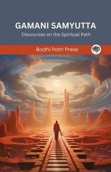 Gamani Samyutta (From Samyutta Nikaya): Discourses on the Spiritual Path (From Bodhi Path Press)