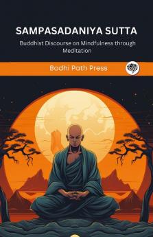 Sampasadaniya Sutta (From Digha Nikaya): Buddhist Discourse on Mindfulness through Meditation (From Bodhi Path Press)