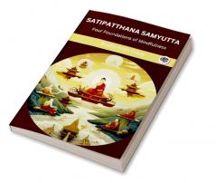 Satipatthana Samyutta (From Samyutta Nikaya): Buddha’s Four Foundations of Mindfulness (From Bodhi Path Press)