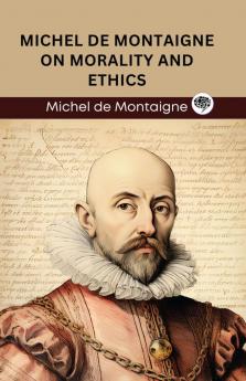 Michel de Montaigne on Morality and Ethics (Grapevine edition)