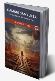 Gamani Samyutta (From Samyutta Nikaya): Discourses on the Spiritual Path (From Bodhi Path Press)