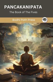 Pancakanipata (From Anguttaranikaya): The Book of The Fives (From Bodhi Path Press)