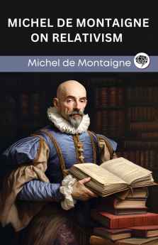 Michel de Montaigne on Relativism (Grapevine edition)