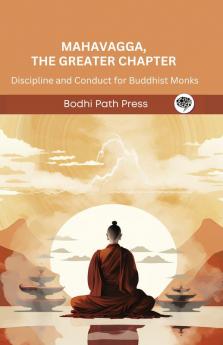 Mahavagga The Greater Chapter (From Sutta Pitaka): Discipline and Conduct for Buddhist Monks (From Bodhi Path Press)