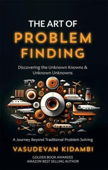 The Art of Problem Finding: Discovering the Unknown Knowns and the Unknown Unknowns