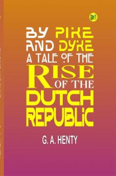 By Pike and Dyke: a Tale of the Rise of the Dutch Republic