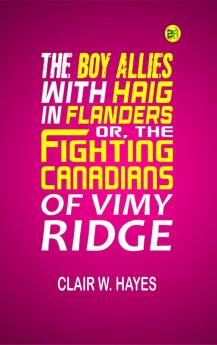 The Boy Allies with Haig in Flanders; Or the Fighting Canadians of Vimy Ridge