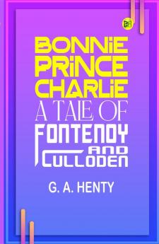 Bonnie Prince Charlie : a Tale of Fontenoy and Culloden
