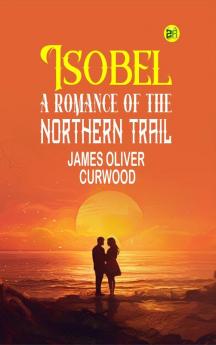 Isobel : A Romance of the Northern Trail